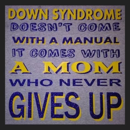 Down Syndrome Doesn't Come with a Manual, it Comes with a Mom/Dad/Parent/Family who never GIVES UP - T-shirts - Image 2